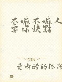 不嘛不嘛人家就要你快点