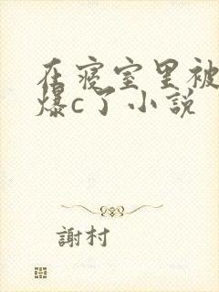 在寝室里被室友爆c了小说