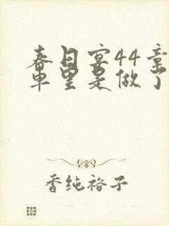 春日宴44章马车里是做了吗