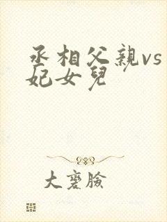 丞相父亲vs王妃女儿