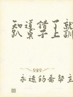 知道错了就自己趴桌子上训诫