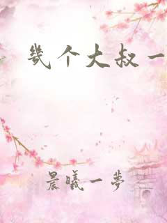 几个大叔一起上