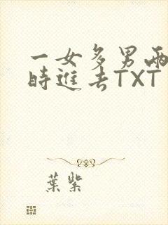 一女多男两根同时进去TXT