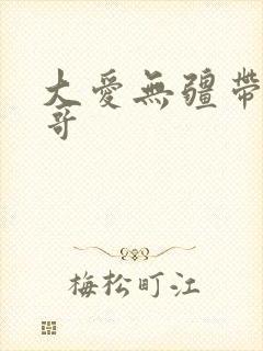 大爱无疆带头大哥