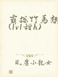 霸总竹马想啪我(1v1甜h)