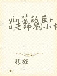 yin荡的巨ru老师刘小棉