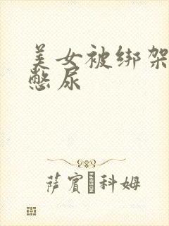 美女被绑架封嘴憋尿