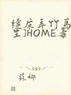 绕床弄竹马[重生]HOME毒步天下