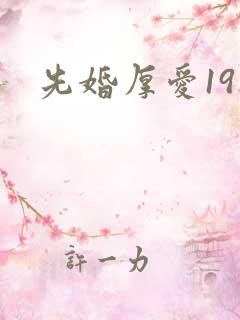 先婚厚爱19楼