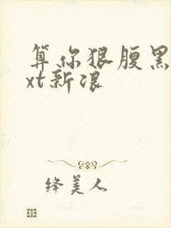 算你狠腹黑男txt新浪