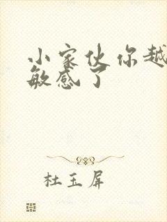 小家伙你越来越敏感了