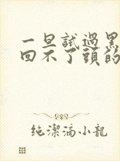 一旦试过黑人就回不了头的英文