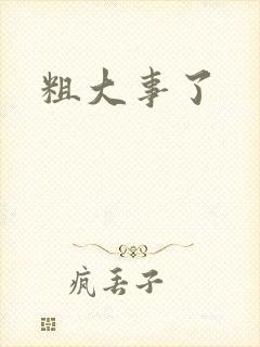 粗大事了