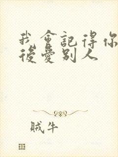 我会记得你 然后爱别人