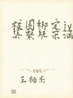 校园绑定jy收集系统宋涵小说