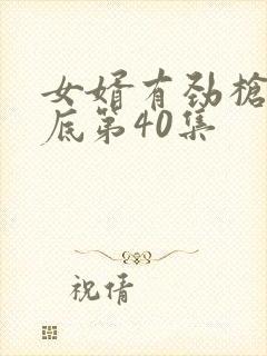 女婿有劲枪枪到底第40集