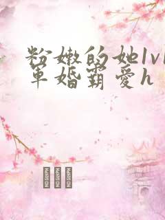 粉嫩的她1v1军婚霸爱h