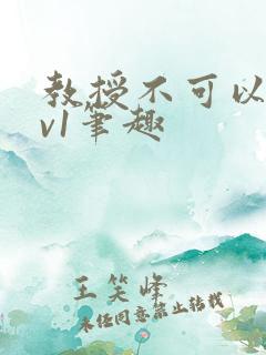 教授不可以c1v1笔趣