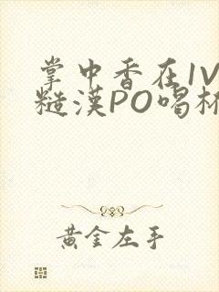 掌中香在1V1糙汉PO喝杯奶茶