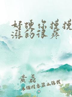 好硬你摸摸下面涨的很疼