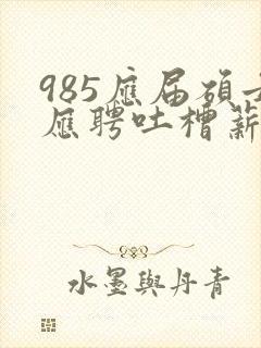 985应届硕士应聘吐槽薪资仅3400元