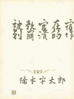 被教官在宿舍C到崩溃的作文迷彩