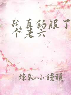 我真的服了你这个老六