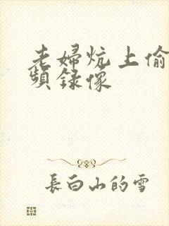 老妇炕上偷汉视频录像