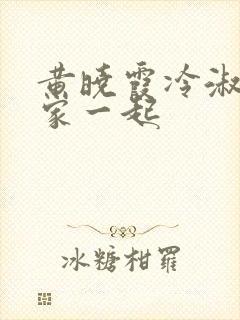 黄晓霞冷淑芬全家一起