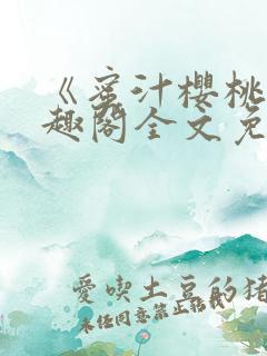 《蜜汁樱桃》笔趣阁全文免费阅读