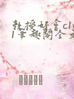 教授好会c1v1笔趣阁全文免费阅读下载