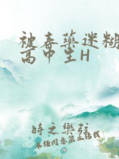 被春药迷糊的女高中生H