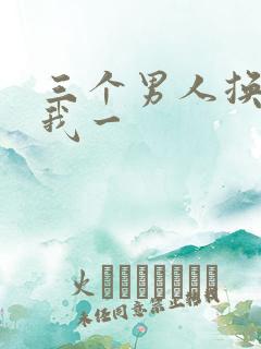 三个男人换着躁我一