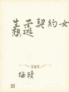 生子契约女人别想逃