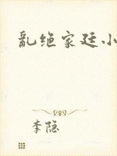 乱绝家廷小说