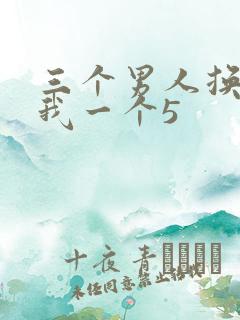 三个男人换着躁我一个5