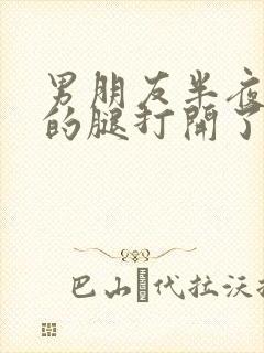 男朋友半夜把我的腿打开了