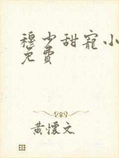 穆少甜宠小新娘免费