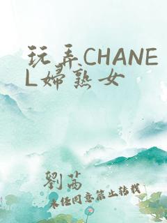 玩弄CHANEL妇熟女