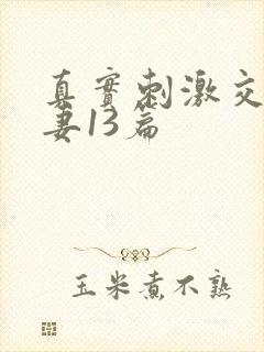 真实刺激交换娇妻13篇