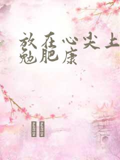 放在心尖上七猫勉肥康