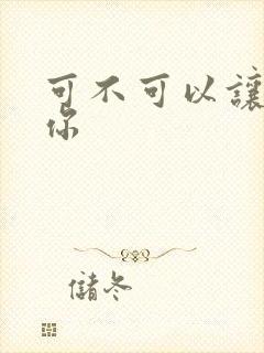 可不可以让我爱你