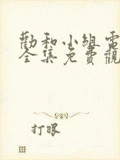 劝和小组电视剧全集免费观看