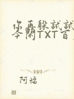 你再躲试试BY今闲TXT百度网盘