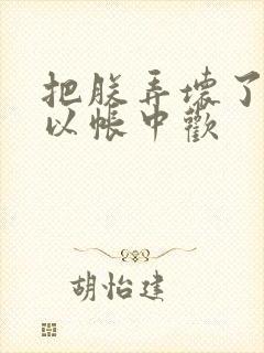 把朕弄坏了都可以帐中欢