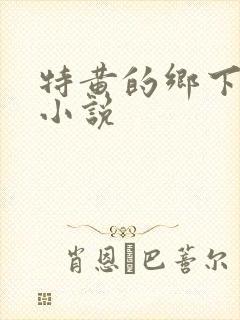 特黄的乡下仑乱小说
