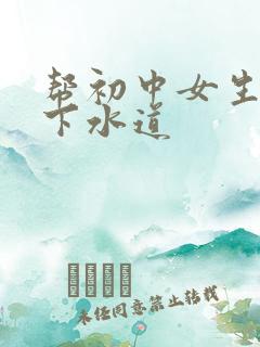 帮初中女生疏通下水道