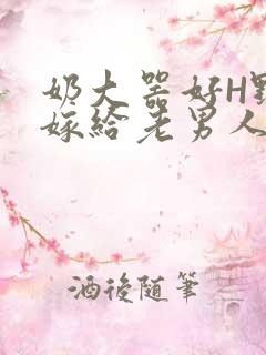 奶大器好H野战嫁给老男人视频