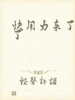 快用力来了要来了