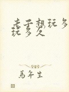 老子想玩多久就玩多久